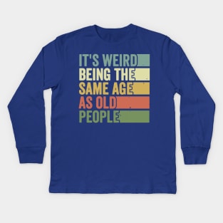 its weird being the same age as Old people Kids Long Sleeve T-Shirt